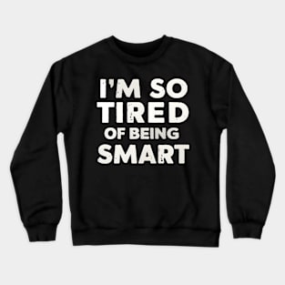 Funny Math and Science Lovers I’m So Tired of Being Smart Crewneck Sweatshirt